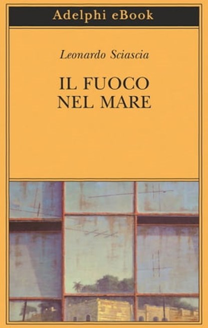 Il fuoco nel mare, Leonardo Sciascia - Ebook - 9788845983696