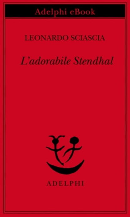 L’adorabile Stendhal, Leonardo Sciascia - Ebook - 9788845986178