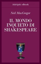 Il mondo inquieto di Shakespeare - Neil MacGregor - 9788845987137