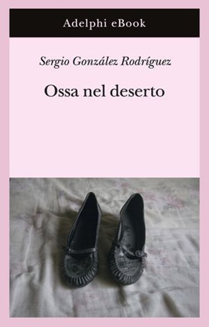 Ossa nel deserto, Sergio González Rodríguez - Ebook - 9788845987786