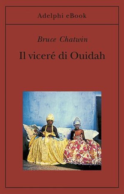 Il viceré di Ouidah, Bruce Chatwin - Ebook - 9788845988356