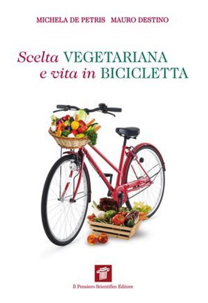 Scelta vegetariana e vita in bicicletta, Michela De Petris ; Mauro Destino - Ebook - 9788849004212