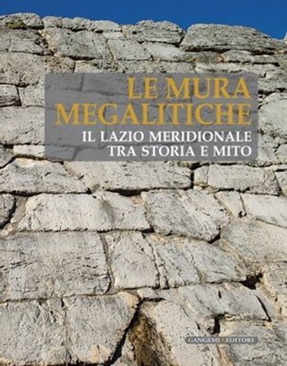 Le Mura Megalitiche, Daniele Baldassarre ; Giovanna Rita Bellini ; Eugenio Maria Beranger ; Alessandro Betori ; Roberta Cerone ; Alessandro Cosma ; Giovanni Maria De Rossi ; Viviana Fontana ; Massimo Lauria ; Giulio Magli ; Piero Marrazzo ; Giulia Rodano ; Onorina Ruggeri ; D - Ebook - 9788849290622