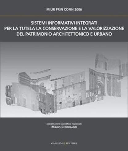 Sistemi Informativi Integrati per la tutela, la conservazione e la valorizzazione del Patrimonio Architettonico Urbano, Serena Abello ; Giuseppe Amoruso ; Marco Bailo ; Cristiana Bartolomei ; Davide Borra ; Luisa Bravo ; Stefano Brusaporci ; Mario Centofanti ; Michela Cigola ; Romolo Continenza ; Mariateresa Cusanno ; Pia Davico ; Mauro Luca De Bernardi ; Gaetano De Simone - Ebook - 9788849291681