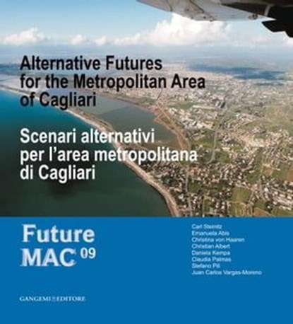 Scenari alternativi per l'area metropolitana di Cagliari, Emanuela Abis ; Christian Albert ; Juan Carlos Vargas-Moreno ; Daniela Kempa ; Claudia Palmas ; Stefano Pili ; Carl Steinitz ; Christina von Haaren - Ebook - 9788849292312