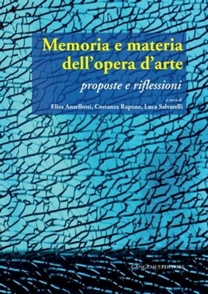 Memoria e materia dell'opera d'arte, Simone Antonacci ; Elisa Anzellotti ; Francesca Anzelmo ; Federica Bertini ; Teresa Lucia Cicciarella ; Elisabetta Cristallini ; Barbara Drudi ; Giorgia Fiorini ; Lea Mattarella ; Emanuela Morganti ; Chiara Paniccia ; Jessica Perna ; Costanza Rapone ; Luc - Ebook - 9788849299854