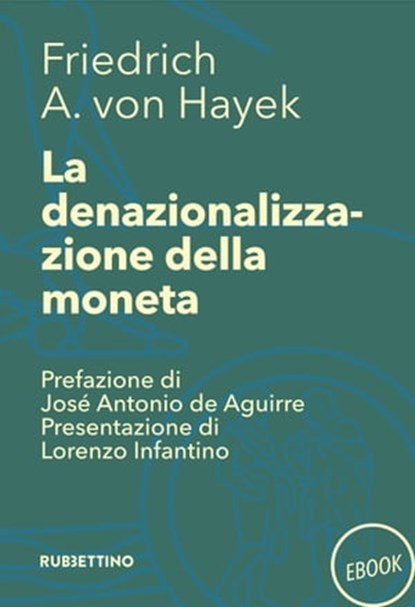 La denazionalizzazione della moneta, Friedrich A. von Hayek ; José Antonio de Aguirre - Ebook - 9788849856392