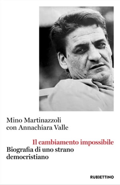 Il cambiamento impossibile, Mino Martinazzoli ; Annachiara Valle ; Sergio Mattarella ; Pierluigi Castagnetti - Ebook - 9788849869477