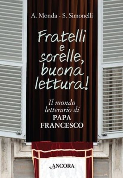 Fratelli e sorelle, buona lettura! Il mondo letterario di Papa Francesco, Andrea Monda ; Saverio Simonelli - Ebook - 9788851413224