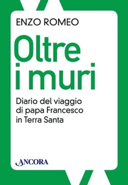 Oltre i muri. Diario del viaggio di papa Francesco in Terra Santa, Enzo Romeo - Ebook - 9788851414269