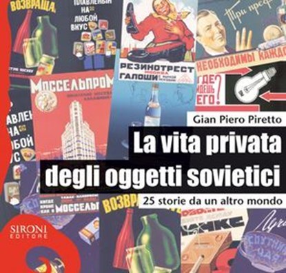 La vita privata degli oggetti sovietici. 25 storie da un altro mondo, G. Piero Piretto - Ebook - 9788851802295