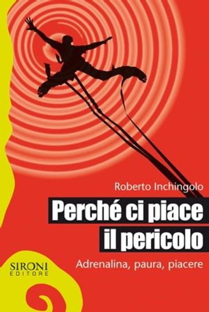 Perché ci piace il pericolo. Adrenalina, paura, piacere, Roberto Inchingolo - Ebook - 9788851802325