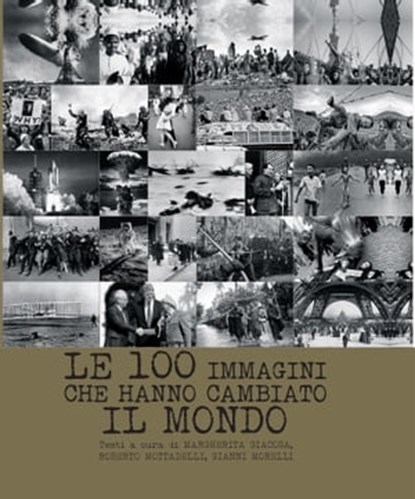 Le 100 immagini che hanno cambiato il mondo, Margherita Giacosa ; Roberto Mottadelli ; Gianni Morelli - Ebook - 9788854051607