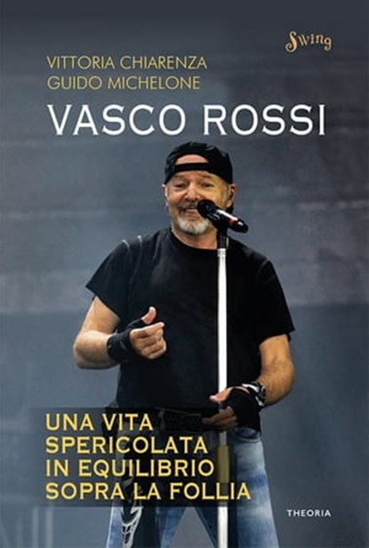 Vasco Rossi. Una vita spericolata in equilibrio sopra la follia, Vittoria Chiarenza ; Guido Michelone - Ebook - 9788854980204