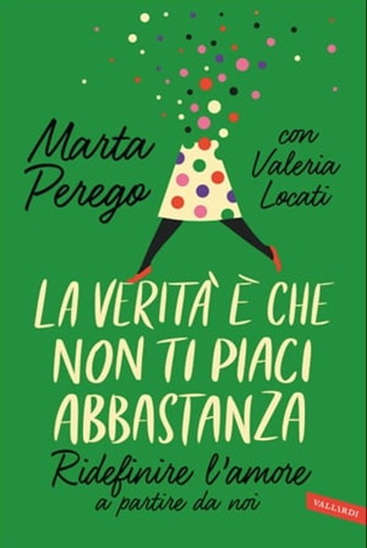 La verità è che non ti piaci abbastanza, MARTA PEREGO ; VALERIA LOCATI - Ebook - 9788855058780