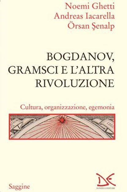 Bogdanov, Gramsci e l’altra rivoluzione, Noemi Ghetti ; Andreas Iacarella ; Örsan Şenalp - Ebook - 9788855228251
