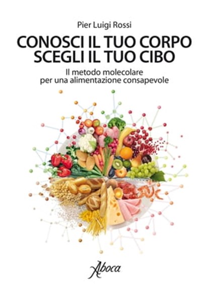 Conosci il tuo corpo, scegli il tuo cibo, Pier Luigi Rossi - Ebook - 9788855230605