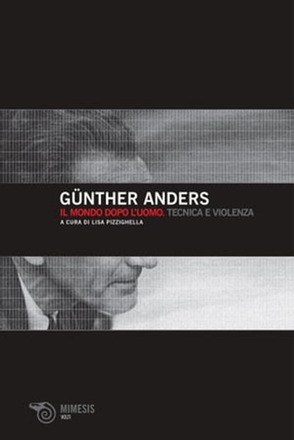 Il mondo dopo l’uomo. Tecnica e violenza, Günther Anders - Ebook - 9788857549699