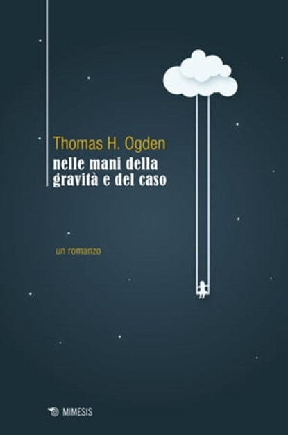 Nelle mani della gravità e del caso, Thomas H. Ogden - Ebook - 9788857559322