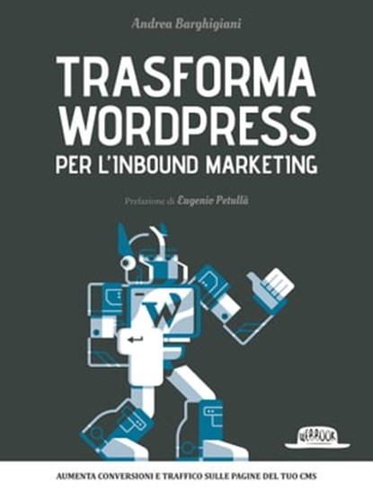 Trasforma WordPress per l'Inbound Marketing: Aumenta conversioni e traffico sulle pagine del tuo CMS, Andrea Barghigiani - Ebook - 9788857905563