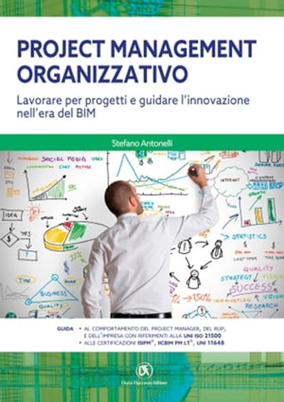 Project Management Organizzativo Lavorare per progetti e guidare l'innovazione nell'era del BIM, Stefano Antonelli - Ebook - 9788857910031