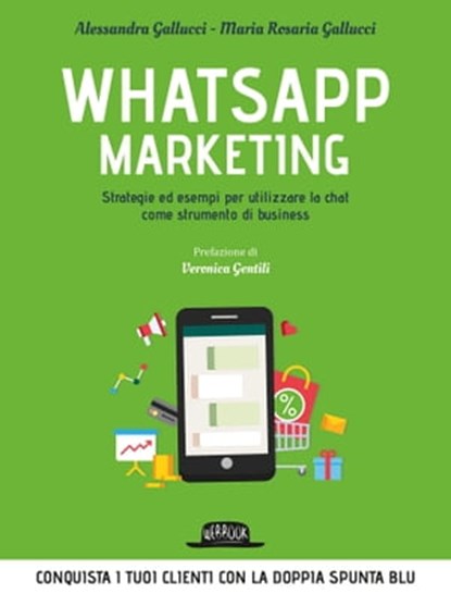Whatsapp Marketing: Strategie ed esempi per utilizzare la chat come strumento di business, Alessandra Gallucci ; Maria Rosaria Gallucci - Ebook - 9788857910116