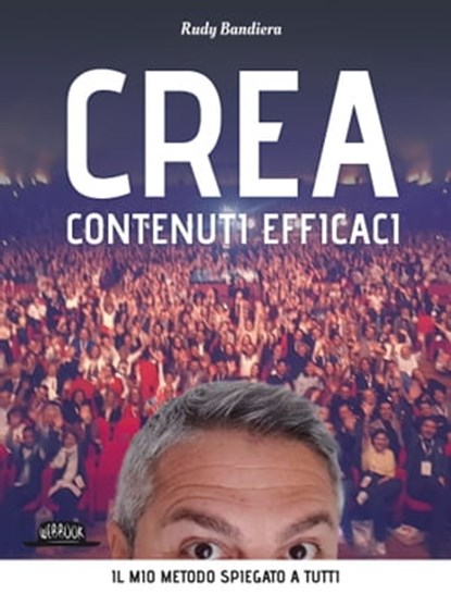 Crea Contenuti Efficaci - Il mio metodo spiegato a tutti, Rudy Bandiera - Ebook - 9788857910130