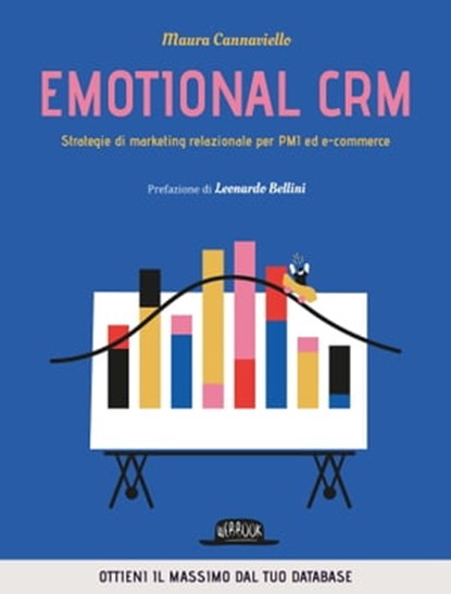 Emotional CRM. Strategie di marketing relazionale per PMI ed e-commerce - Ottieni il massimo dal tuo database, Maura Cannaviello - Ebook - 9788857912943