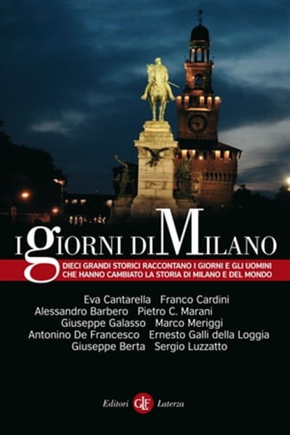 I giorni di Milano, Antonino De Francesco ; Alessandro Barbero ; Ernesto Galli della Loggia ; Franco Cardini ; Giuseppe Galasso ; Sergio Luzzatto ; Eva Cantarella ; Pietro C. Marani ; Marco Meriggi ; Giuseppe Berta - Ebook - 9788858101155