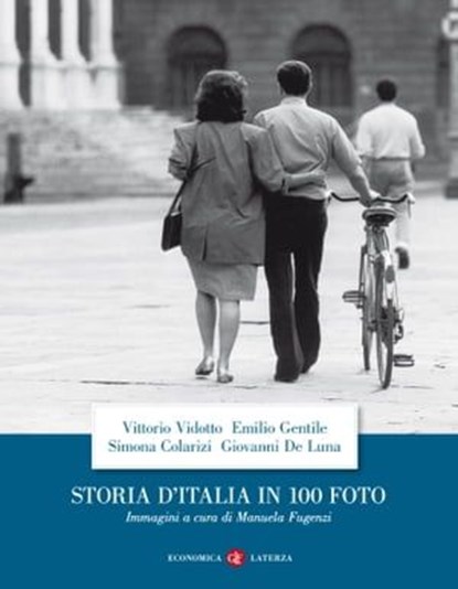 Storia d'Italia in 100 foto, Emilio Gentile ; Simona Colarizi ; Vittorio Vidotto ; Giovanni De Luna ; Manuela Fugenzi - Ebook - 9788858139066