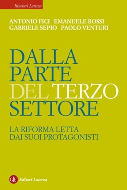 Dalla parte del Terzo Settore. La Riforma letta dai suoi protagonisti, Emanuele Rossi ; Antonio Fici ; Gabriele Sepio ; Paolo Venturi - Ebook - 9788858141038