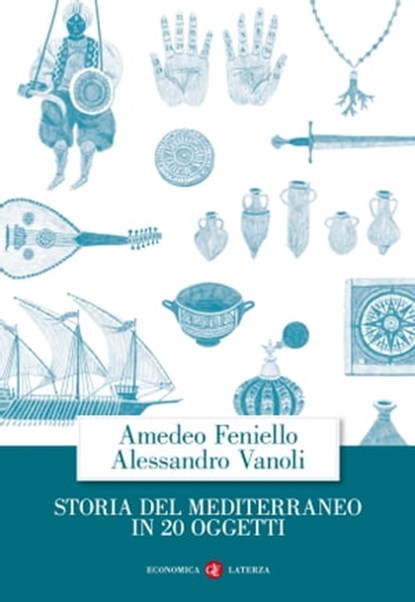 Storia del Mediterraneo in 20 oggetti, Amedeo Feniello ; Alessandro Vanoli - Ebook - 9788858141731