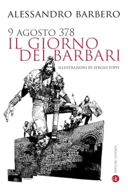 9 agosto 378 il giorno dei barbari, Alessandro Barbero ; Sergio Toppi - Ebook - 9788858150740
