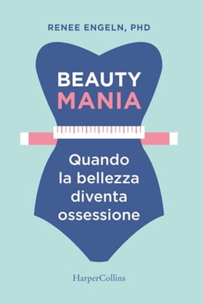 Beauty mania-Quando la bellezza diventa un'ossessione, Renee Engeln - Ebook - 9788858976579