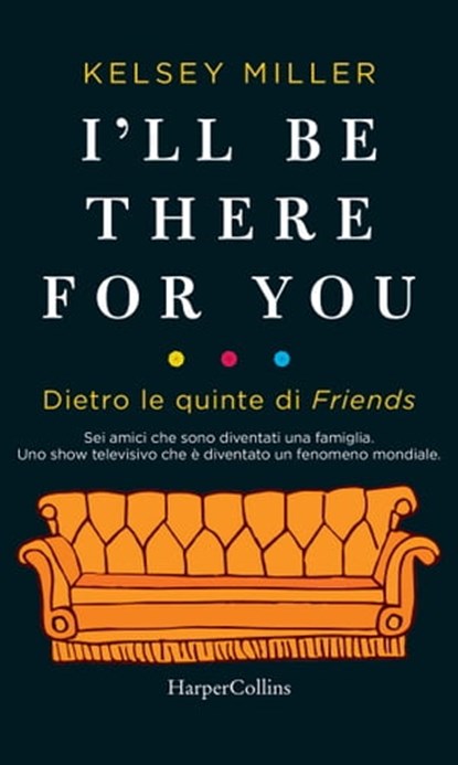I'll be there for you. Dietro le quinte di Friends, Kelsey Miller - Ebook - 9788858997048