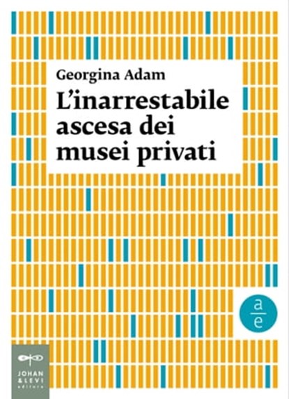 L'inarrestabile ascesa dei musei privati, Georgina Adam - Ebook - 9788860103222