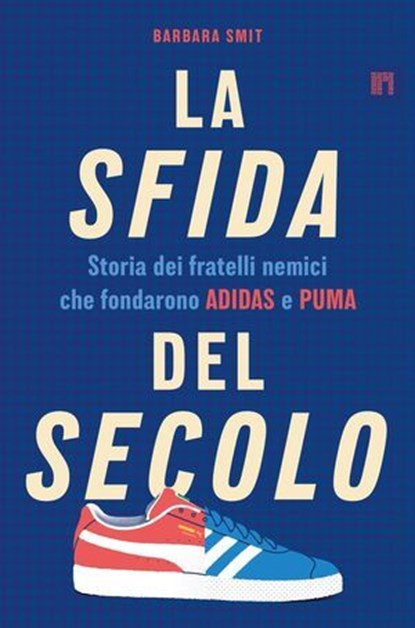 La sfida del secolo. Storia dei fratelli nemici che fondarono Adidas e Puma, Barbara Smit - Ebook - 9788860411877