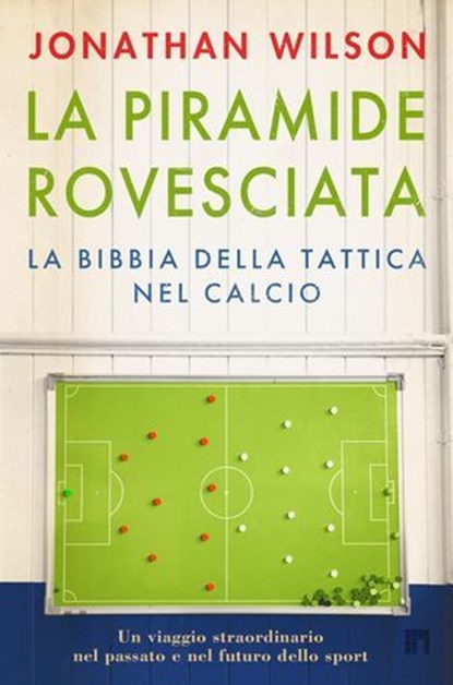 La piramide rovesciata. La bibbia della tattica nel calcio, Jonathan Wilson - Ebook - 9788860411938