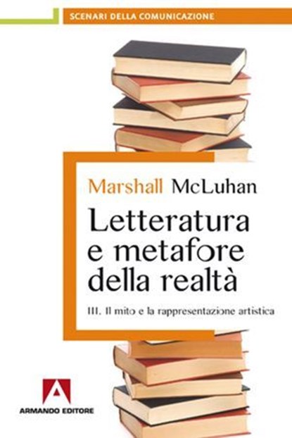 Letteratura e metafore della realtà. Vol. 3: Il mito e la rappresentazione artistica., Marshall McLuhan - Ebook - 9788860819475