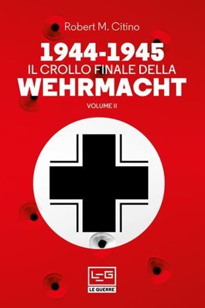 1944-1945 Il crollo finale della Wehrmacht Vol. II, Robert M. Citino - Ebook - 9788861027992