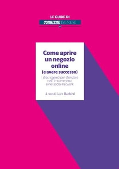 Come aprire un negozio online (e avere successo), Giovanni Cappellotto ; Fondazione Comunica ; Sandro Mangiaterra ; Matteo Flora ; Giulio Finzi ; Fabio Fulvio ; Matteo Gioli ; Jarvis Macchi ; Riccardo Mangiaracina ; Christian Nucibella ; Alessandro Perego ; Gianni Potti ; Alan Rhode ; Daniela Savino ; Ta - Ebook - 9788861268449