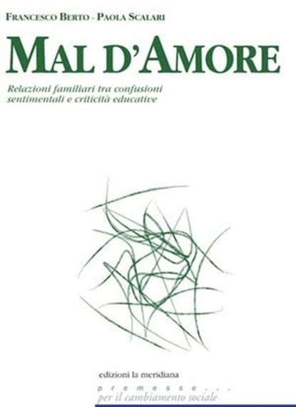 Mal d'amore. Relazioni familiari tra confusioni sentimentali e criticità educative, Francesco Berto ; Paola Scalari - Ebook - 9788861532618