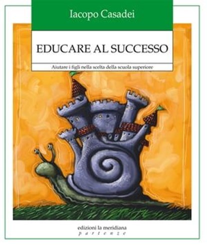 Educare al successo. Aiutare i figli nella scelta della scuola superiore, Iacopo Casadei - Ebook - 9788861533127