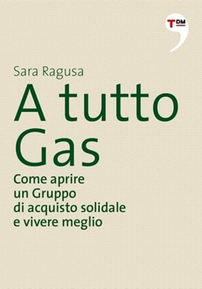 A tutto Gas. Come aprire un Gruppo di acquisto solidale e vivere meglio, Sara Ragusa - Ebook - 9788861899681