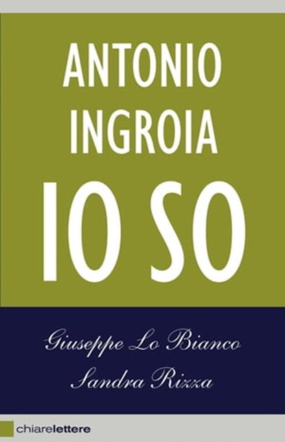 Antonio Ingroia. Io so, Giuseppe Lo Bianco ; Sandra Rizza ; Antonio Ingroia - Ebook - 9788861904187