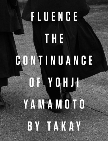 Fluence. The Continuance of Yohjl Yamamoto by Takay, Takay - Gebonden - 9788862087070