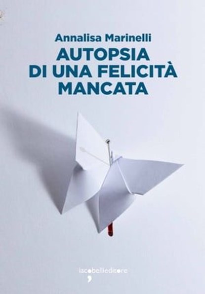 Autopsia di una felicità mancata, Annalisa Marinelli - Ebook - 9788862527163