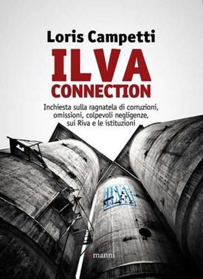 Ilva connection. Inchiesta sulla ragnatela di corruzioni, omissioni, colpevoli negligenze, sui Riva e le istituzioni, Loris Campetti - Ebook - 9788862665124