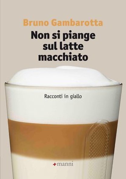 Non si piange sul latte macchiato. Racconti in giallo, Bruno Gambarotta - Ebook - 9788862667319