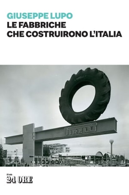 Le fabbriche che costruirono l'Italia, Giuseppe Lupo - Ebook - 9788863456738
